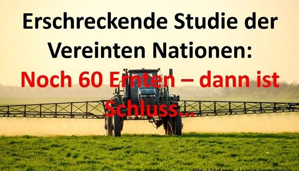 Studie der UN: Noch 60 Ernten dann ist Schluss